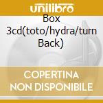Box 3cd(toto/hydra/turn Back) cd