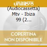(Audiocassetta) Mtv - Ibiza 99 (2 Audiocassette) cd