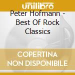 Peter Hofmann - Best Of Rock Classics cd musicale di Peter Hofmann