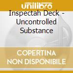 Inspectah Deck - Uncontrolled Substance cd musicale di Inspectah Deck