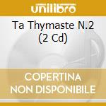 Ta Thymaste N.2 (2 Cd) cd