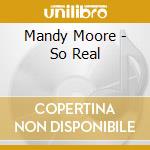 Mandy Moore - So Real cd musicale di Mandy Moore