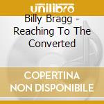 Billy Bragg - Reaching To The Converted cd musicale di Billy Bragg