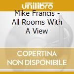 Mike Francis - All Rooms With A View cd
