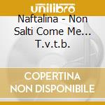Naftalina - Non Salti Come Me... T.v.t.b.