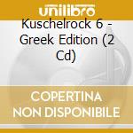 Kuschelrock 6 - Greek Edition (2 Cd) cd
