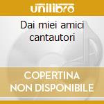 Dai miei amici cantautori cd