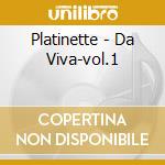 Platinette - Da Viva-vol.1 cd musicale di PLATINETTE