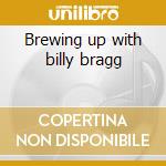 Brewing up with billy bragg cd musicale di Billy Bragg