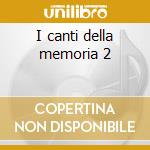 I canti della memoria 2 cd