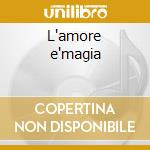 L'amore e'magia cd
