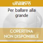 Per ballare alla grande cd