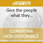 Give the people what they.. cd