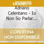 Adriano Celentano - Io Non So Parlar D'Amore cd musicale di Adriano Celentano