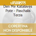 Den Me Katalaves Pote - Paschalis Terzis cd musicale