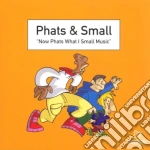 Phats & Small - Now Phats Want Small Music cd
