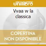 Vvaa w la classica cd