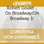 Robert Goulet - On Broadway/On Broadway Ii cd