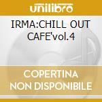 IRMA:CHILL OUT CAFE'vol.4