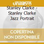 Stanley Clarke - Stanley Clarke Jazz Portrait cd