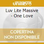 Luv Lite Massive - One Love cd musicale di Luv Lite Massive