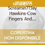 Screamin??Jay Hawkins-Cow Fingers And Mosquito Pie cd musicale di Screamin jay hawkins