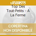 Top Des Tout-Petits - A La Ferme cd