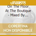 On The Floor At The Boutique - Mixed By Midfield General cd musicale di General Midfield