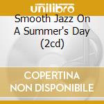 Smooth Jazz On A Summer's Day (2cd) cd musicale di SMOOTH JAZZ ON A SUM