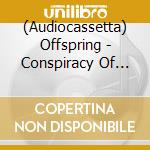 (Audiocassetta) Offspring - Conspiracy Of One cd musicale di OFFSPRING