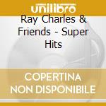 Ray Charles & Friends - Super Hits cd musicale di Ray Charles & Friends