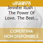 Jennifer Rush - The Power Of Love. The Best Of cd musicale di Jennifer Rush