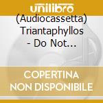 (Audiocassetta) Triantaphyllos - Do Not Be Slow cd