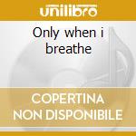Only when i breathe cd musicale di Peter Joback
