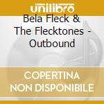 Bela Fleck & The Flecktones - Outbound cd musicale di FLECK BELA & THE FLECKTONES