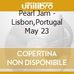 Pearl Jam - Lisbon,Portugal May 23 cd musicale di PEARL JAM