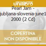 Pearl Jam - Ljubljana-slovenia-june19 2000 (2 Cd) cd