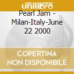 Pearl Jam - Milan-Italy-June 22 2000 cd musicale di PEARL JAM