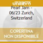 Pearl Jam - 06/23 Zurich, Switzerland cd musicale di PEARL JAM