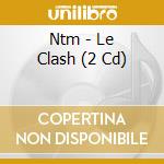 Ntm - Le Clash (2 Cd) cd musicale di Ntm