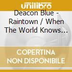 Deacon Blue - Raintown / When The World Knows Your Name (2 Cd)
