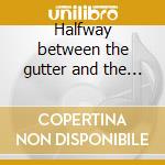 Halfway between the gutter and the stars cd