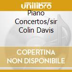 Piano Concertos/sir Colin Davis cd musicale di Colin Davis
