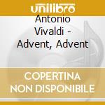 Antonio Vivaldi - Advent, Advent cd musicale di Antonio Vivaldi