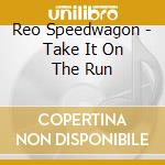 Reo Speedwagon - Take It On The Run cd musicale di Reo Speedwagon