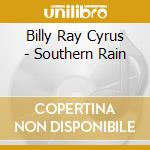 Billy Ray Cyrus - Southern Rain cd musicale di Billy Ray Cyrus