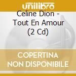 Celine Dion - Tout En Amour (2 Cd) cd musicale di Celine Dion