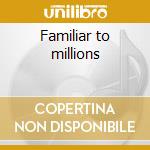 Familiar to millions cd