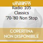 Radio 105 Classics '70-'80 Non Stop cd