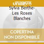 Sylva Berthe- Les Roses Blanches cd musicale